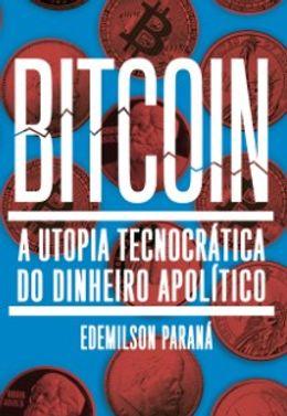 Bitcoin: a utopia tecnocrática do dinheiro apolítico