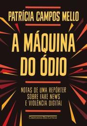 A máquina do ódio: Notas de uma repórter sobre fake news e violência digital