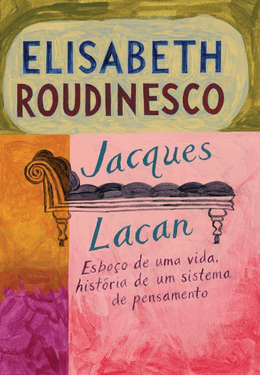 Jacques Lacan: Esboço de uma vida, história de um sistema de pensamento (Ed. de Bolso)