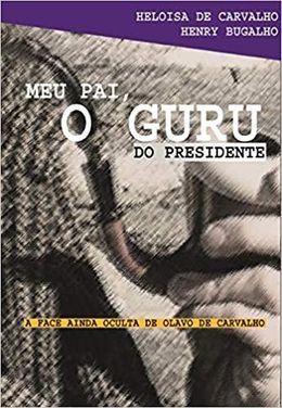 Meu Pai, o Guru do Presidente: a Face Ainda Oculta de Olavo de Carvalho