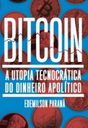 Bitcoin: a utopia tecnocrática do dinheiro apolítico