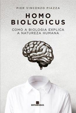 Homo Biologicus: Como a biologia explica a natureza humana