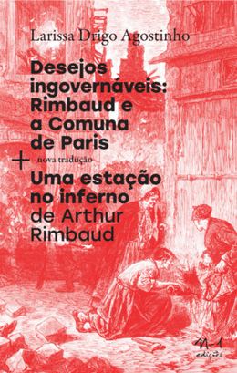 Desejos ingovernáveis: Rimbaud e a Comuna de Paris + Uma estação no inferno de Arthur Rimbaud