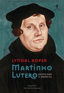 Martinho Lutero: Renegado e profeta
